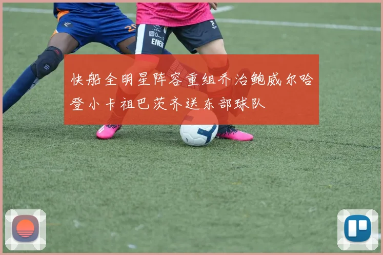 快船全明星阵容重组乔治鲍威尔哈登小卡祖巴茨齐送东部球队