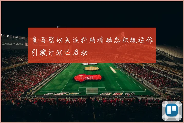 皇马密切关注科纳特动态积极运作引援计划已启动