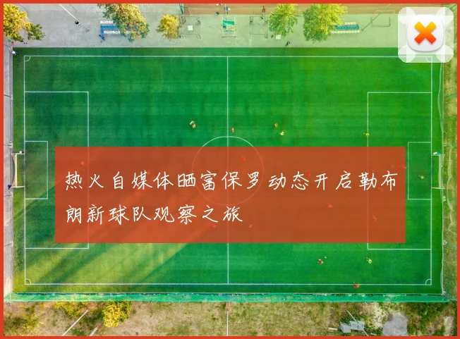 热火自媒体晒富保罗动态开启勒布朗新球队观察之旅