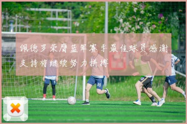 佩德罗荣膺蓝军赛季最佳球员感谢支持将继续努力拼搏