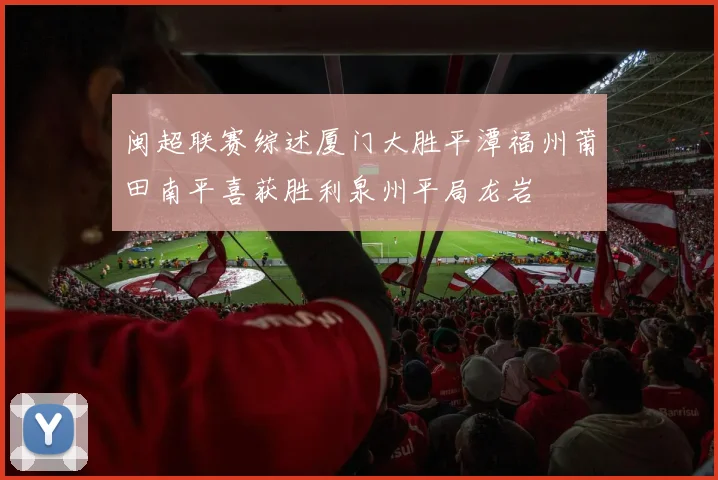 闽超联赛综述厦门大胜平潭福州莆田南平喜获胜利泉州平局龙岩